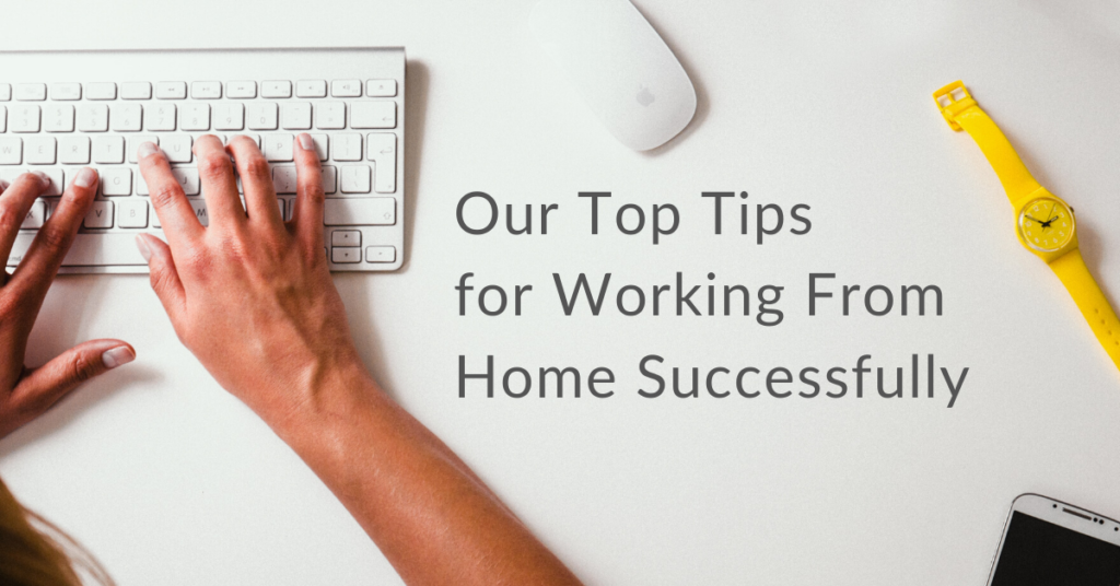 Our Top Tips for Working From Home Successfully